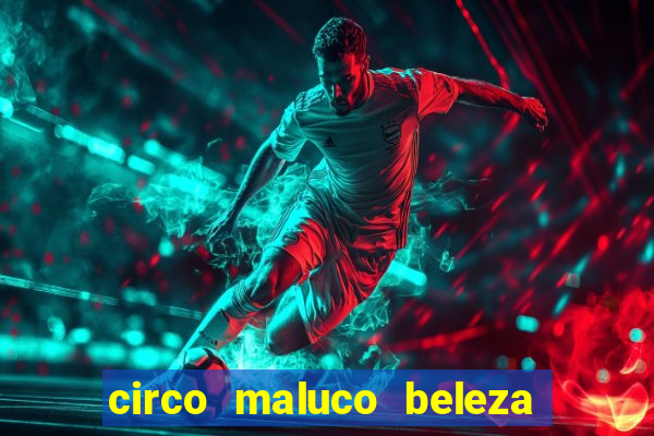 circo maluco beleza recife circo maluco